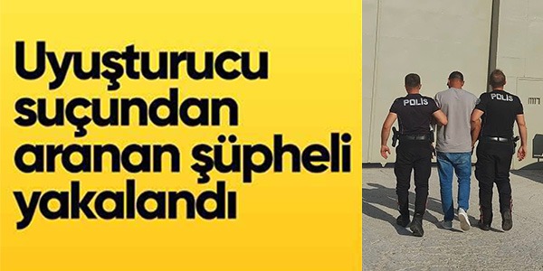 UYUŞTURUCU SUÇUNDAN ARANAN ŞÜPHELİ YAKALANDI