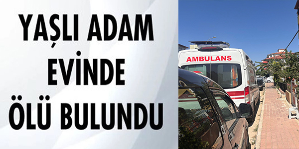 YAŞLI ADAM EVİNDE ÖLÜ BULUNDU