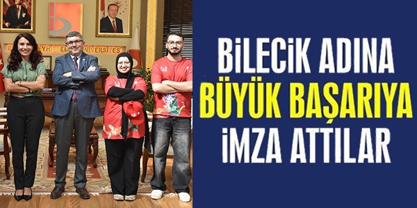 BİLECİK ADINA BÜYÜK BAŞARIYA İMZA ATTILAR