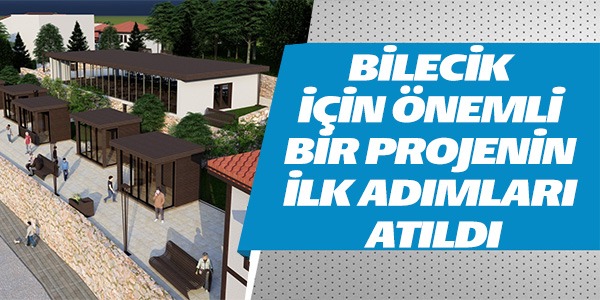 BİLECİK İÇİN ÖNEMLİ BİR PROJENİN İLK ADIMLARI ATILDI