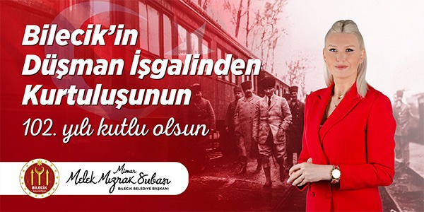 BİLECİK'İN DÜŞMAN İŞGALİNDEN KURTULUŞUNUN 102. YILI KUTLU OLSUN