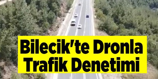 BİLECİK'TE DRONLA TRAFİK DENETİMİ