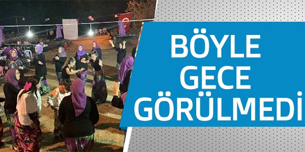 BÖYLE GECE GÖRÜLMEDİ