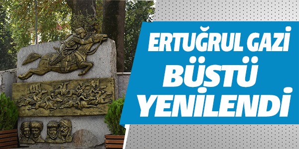 ERTUĞRUL GAZİ BÜSTÜ YENİLENDİ