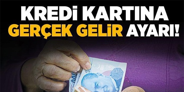 KREDİ KARTINA GERÇEK GELİR AYARI!