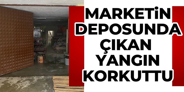 MARKETİN DEPOSUNDA ÇIKAN YANGIN KORKUTTU