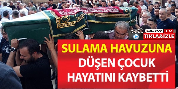 SULAMA HAVUZUNA DÜŞEN ÇOCUK HAYATINI KAYBETTİ