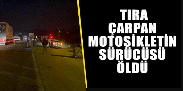 TIRA ARKADAN ÇARPAN MOTOSİKLETİN 18 YAŞINDAKİ SÜRÜCÜSÜ ÖLDÜ