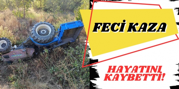 TRAKTÖR KAZASINDA 1 KİŞİ HAYATINI KAYBETTİ