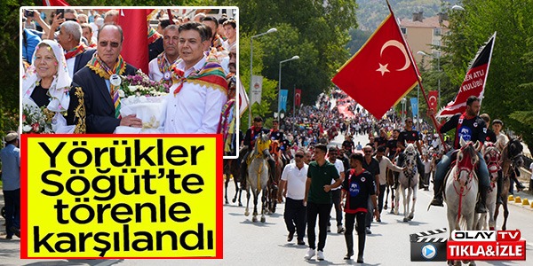 YÖRÜKLER SÖĞÜT'TE TÖRENLE KARŞILAŞTI