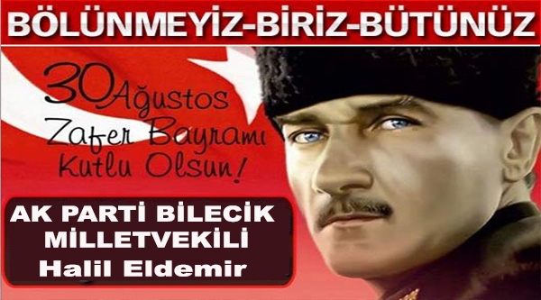 AK PARTİ BİLECİK MİLLETVEKİLİ HALİL ELDEMİR'İN 30 AĞUSTOS MESAJI