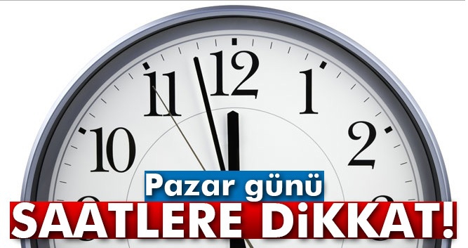 PAZAR GÜNÜ SAATLERE DİKKAT!