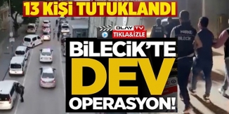 BİLECİK'TE DEV OPERASYON!