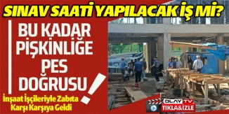 SINAV SAATİNDE BİR İNŞAATTA 100 İŞÇİ AYNI AYDA ÇALIŞIRKEN, ZABITAYA GÜÇLÜK ÇIKARDILAR