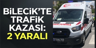 BİLECİK'TE TRAFİK KAZASI: 2 YARALI