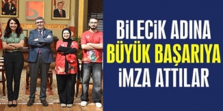 BİLECİK ADINA BÜYÜK BAŞARIYA İMZA ATTILAR