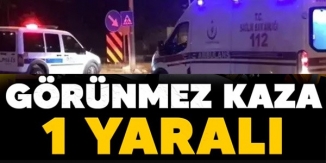 GÖRÜNMEZ KAZA 1 YARALI