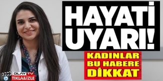 HAYATİ UYARI KADINLAR BU HABERE DİKKAT!