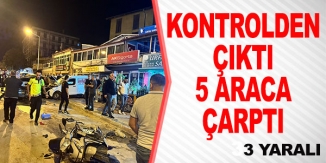 KONTROLDEN ÇIKTI 5 ARACA ÇARPTI