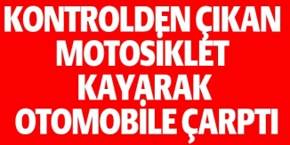 MOTOSİKLET KAYARAK OTOMOBİLE ÇARPTI