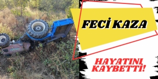 TRAKTÖR KAZASINDA 1 KİŞİ HAYATINI KAYBETTİ